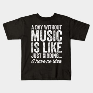 A day without music is like just kidding I have no idea Kids T-Shirt